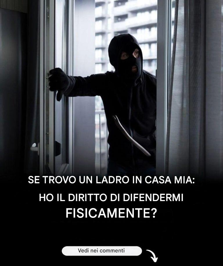 Se sorprendo un ladro in casa, ho il diritto di difendermi fisicamente?